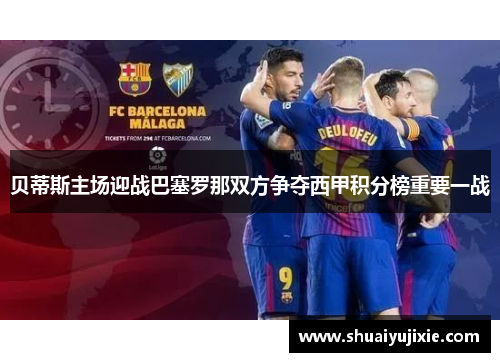 贝蒂斯主场迎战巴塞罗那双方争夺西甲积分榜重要一战