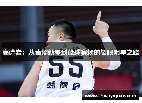 高诗岩：从青涩新星到篮球赛场的耀眼明星之路