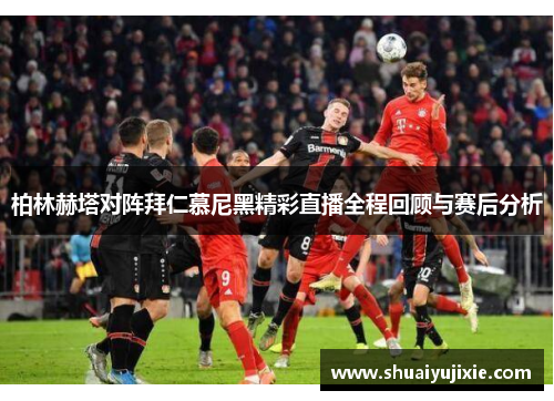 柏林赫塔对阵拜仁慕尼黑精彩直播全程回顾与赛后分析