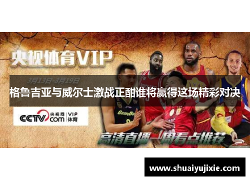 格鲁吉亚与威尔士激战正酣谁将赢得这场精彩对决