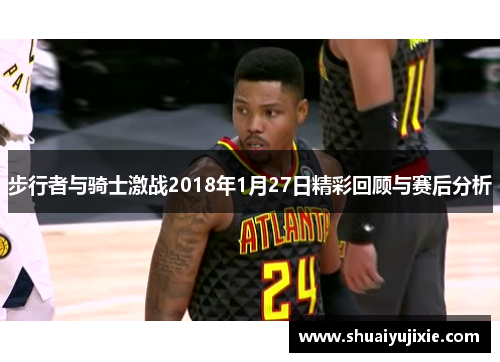 步行者与骑士激战2018年1月27日精彩回顾与赛后分析
