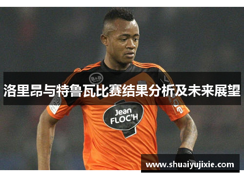 洛里昂与特鲁瓦比赛结果分析及未来展望