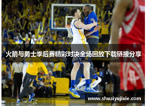 火箭与勇士季后赛精彩对决全场回放下载链接分享