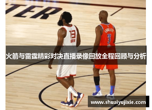 火箭与雷霆精彩对决直播录像回放全程回顾与分析